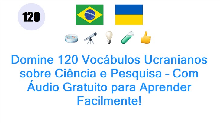 Domine 120 Vocábulos Ucranianos sobre Ciência e Pesquisa – Com Áudio Gratuito para Aprender Facilmente!